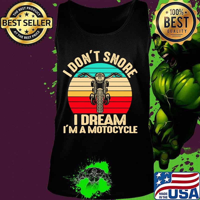 I Don't Snore I Dream I'm A Motocycle Vintage Retro Shirt Tank top I Don't Snore I Dream I'm A Motocycle Vintage Retro Shirt Tank top