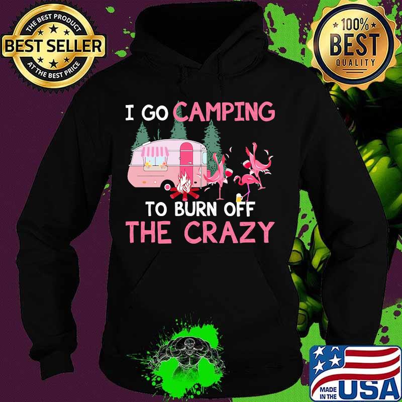 I go camping to burn off the crazy flamingos s Hoodie I go camping to burn off the crazy flamingos s Hoodie