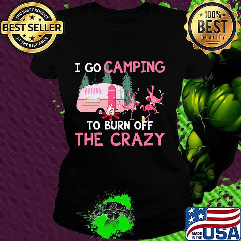I go camping to burn off the crazy flamingos s Ladies tee I go camping to burn off the crazy flamingos s Ladies tee