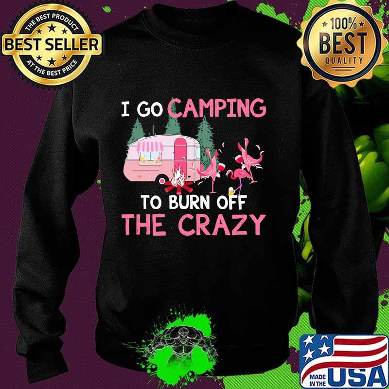 I go camping to burn off the crazy flamingos s Sweater I go camping to burn off the crazy flamingos s Sweater