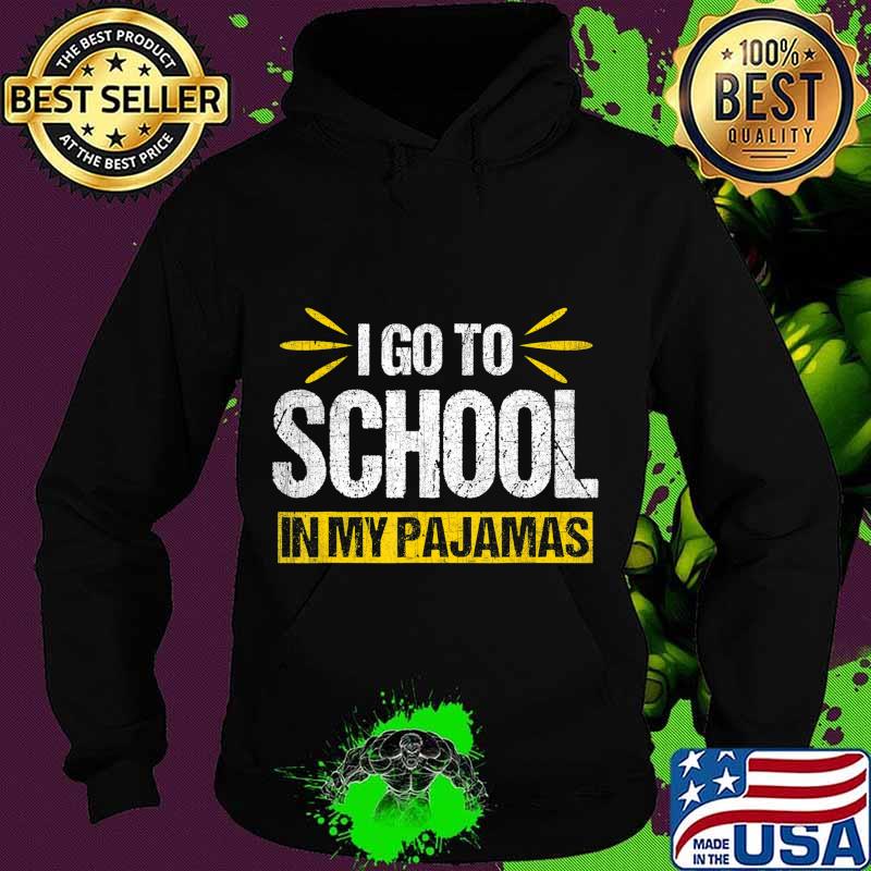 I Go To School In My Pajamas Funny Homeschool Online T-Shirt Hoodie I Go To School In My Pajamas Funny Homeschool Online T-Shirt Hoodie