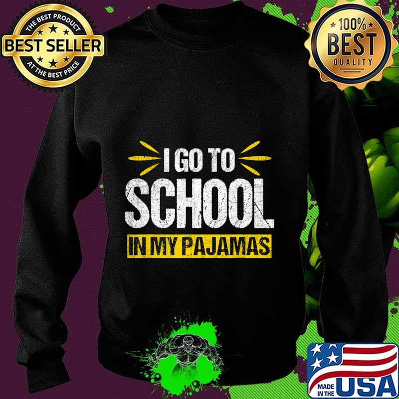 I Go To School In My Pajamas Funny Homeschool Online T-Shirt Sweater I Go To School In My Pajamas Funny Homeschool Online T-Shirt Sweater