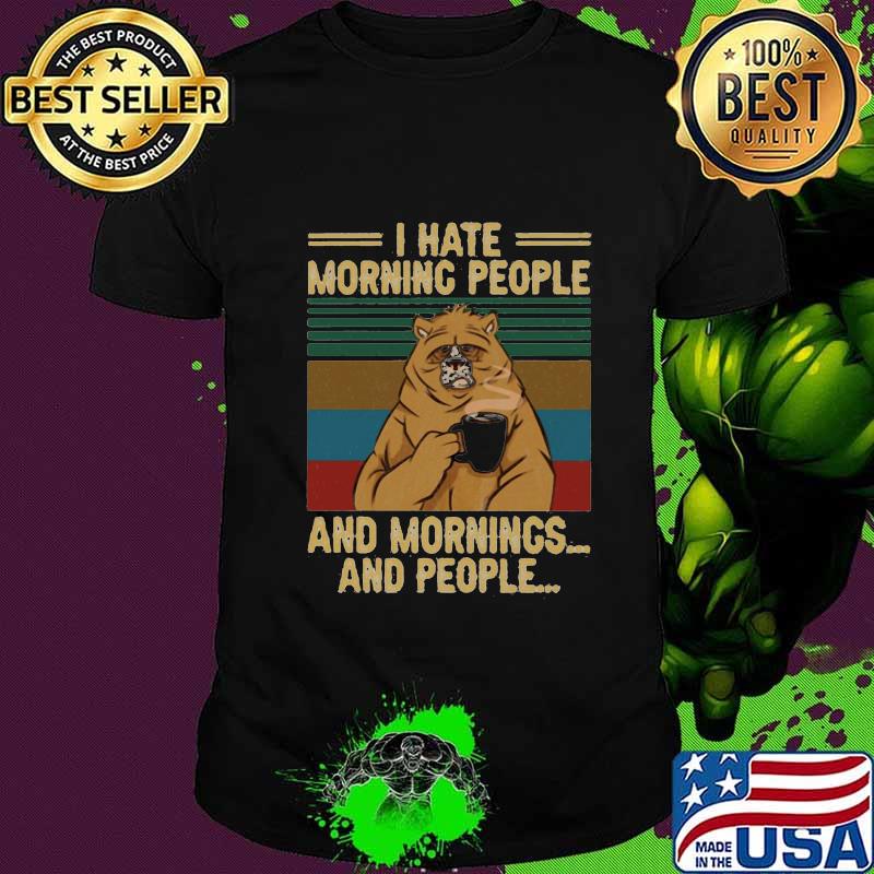 I HATE MORNING PEOPLE AND MORNINGS AND PEOPLE BEAR COFFEE VINTAGE RETRO SHIRT