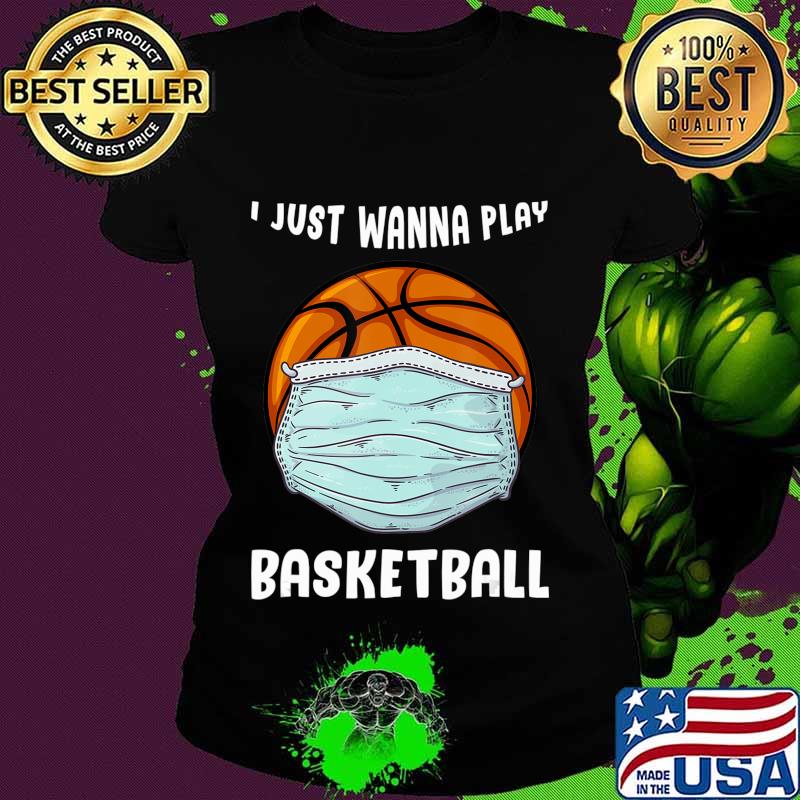 I Just Wanna Play Basketball Funny Quarantine Basketball T-Shirt Ladies tee I Just Wanna Play Basketball Funny Quarantine Basketball T-Shirt Ladies tee