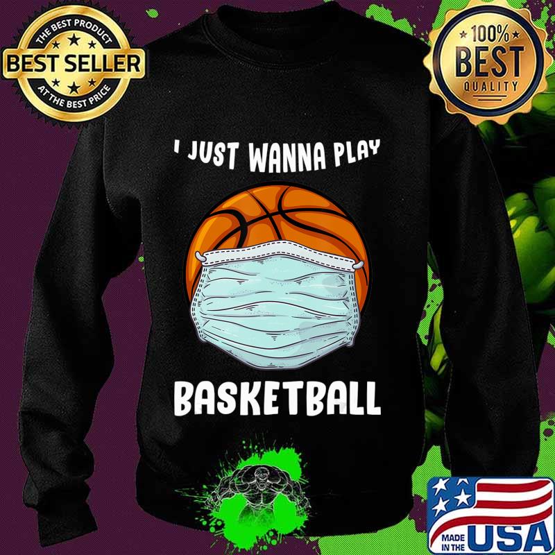 I Just Wanna Play Basketball Funny Quarantine Basketball T-Shirt Sweater I Just Wanna Play Basketball Funny Quarantine Basketball T-Shirt Sweater
