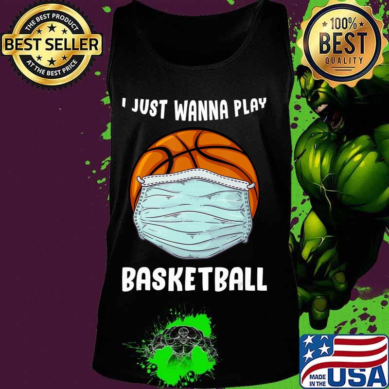 I Just Wanna Play Basketball Funny Quarantine Basketball T-Shirt Tank top I Just Wanna Play Basketball Funny Quarantine Basketball T-Shirt Tank top