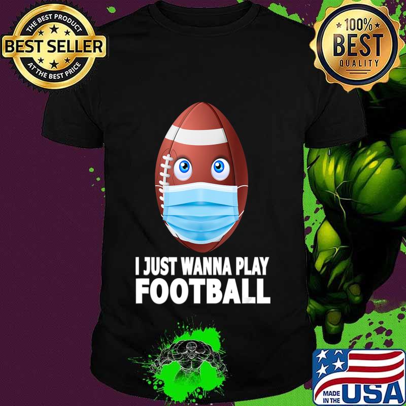 I Just Wanna Play Football Funny Football in Mask Gift T-Shirt