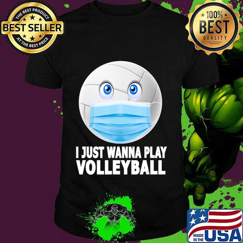 I Just Wanna Play Volleyball Funny Volleyball in Mask Gift T-Shirt