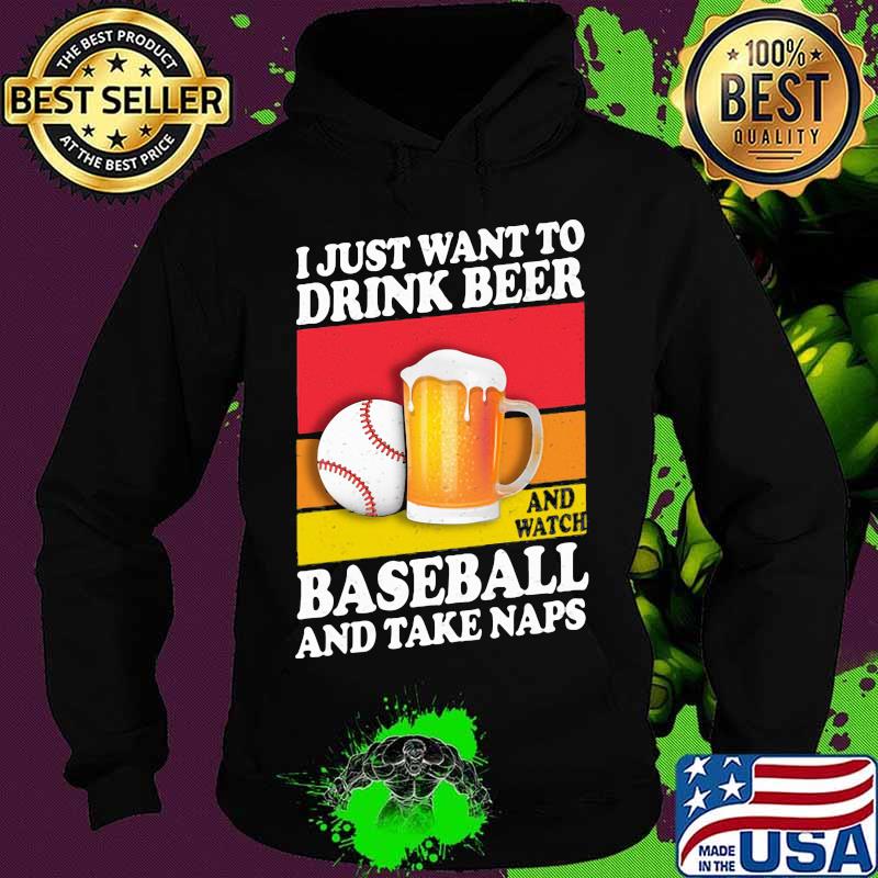 I just want to drink beer and watch baseball and take naps vintage s Hoodie I just want to drink beer and watch baseball and take naps vintage s Hoodie