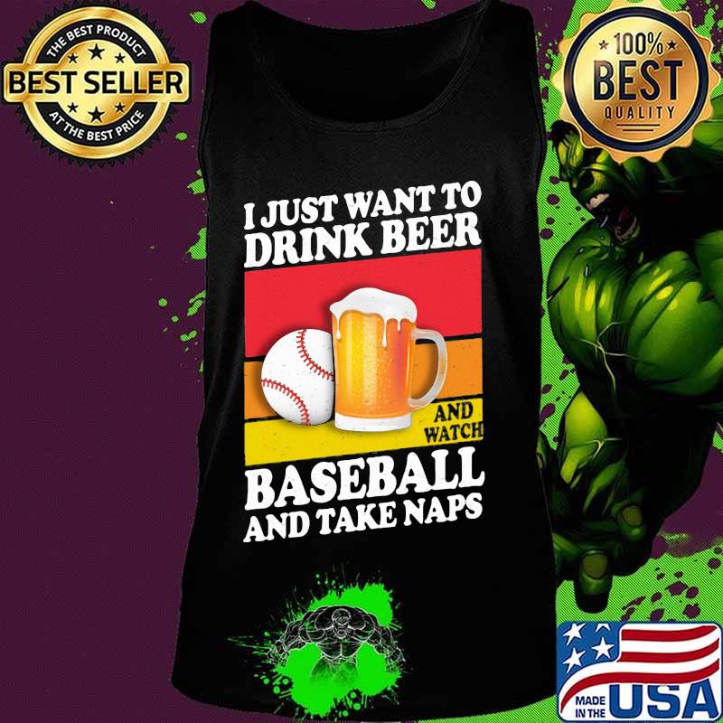 I just want to drink beer and watch baseball and take naps vintage s Tank top I just want to drink beer and watch baseball and take naps vintage s Tank top
