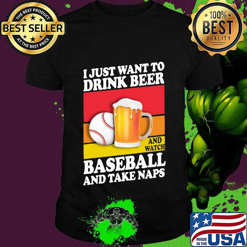 I just want to drink beer and watch baseball and take naps vintage shirt