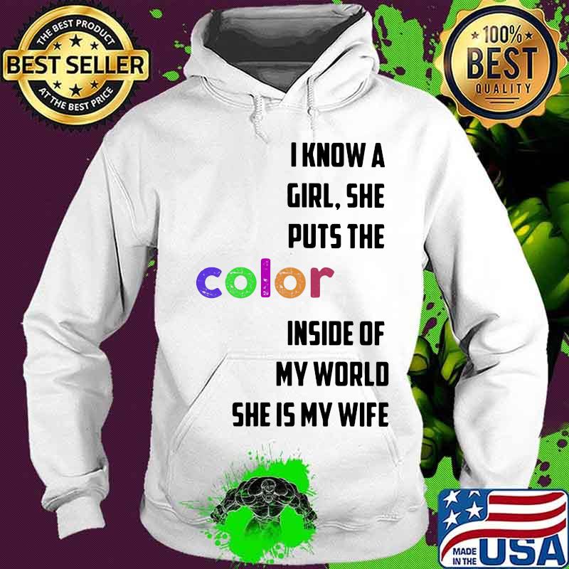 I know a girl she puts the color inside of my world she is my wife quote s Hoodie I know a girl she puts the color inside of my world she is my wife quote s Hoodie