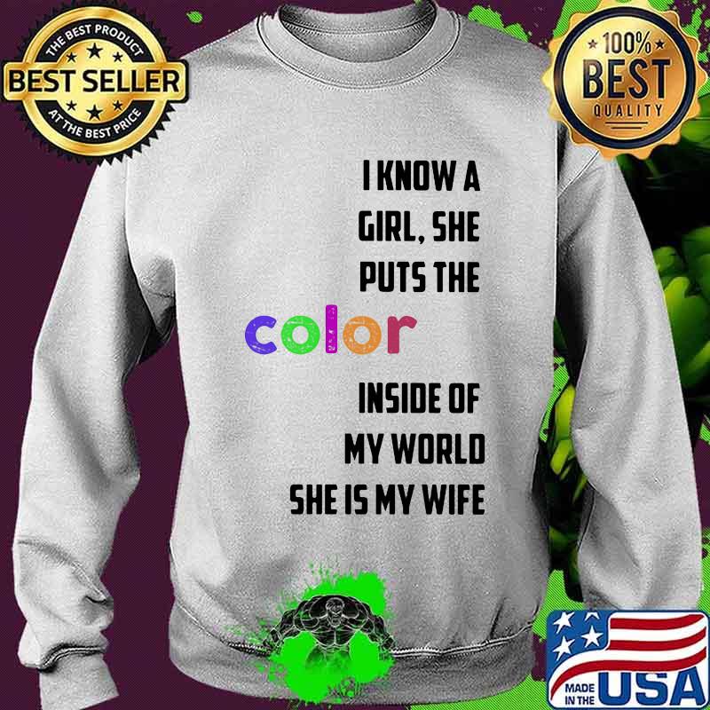 I know a girl she puts the color inside of my world she is my wife quote s Sweater I know a girl she puts the color inside of my world she is my wife quote s Sweater
