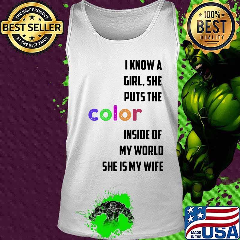 I know a girl she puts the color inside of my world she is my wife quote s Tank top I know a girl she puts the color inside of my world she is my wife quote s Tank top
