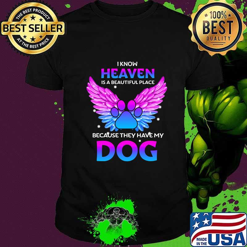 I know heaven is a beautiful place because they have my paw dog shirt