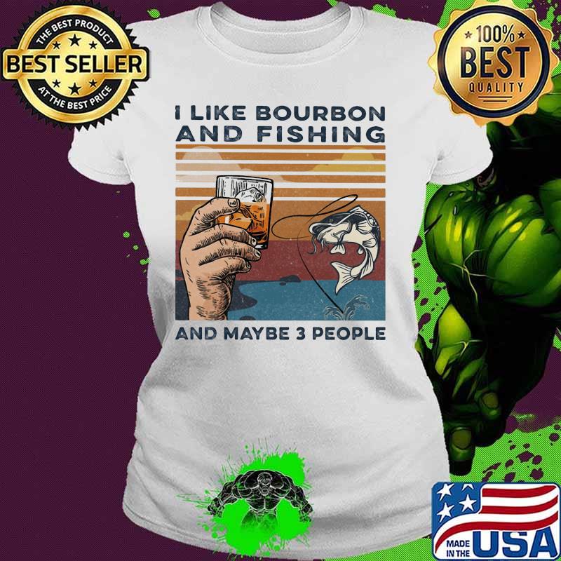 I like bourbon and fishing and maybe 3 people vintage retro s Ladies tee I like bourbon and fishing and maybe 3 people vintage retro s Ladies tee