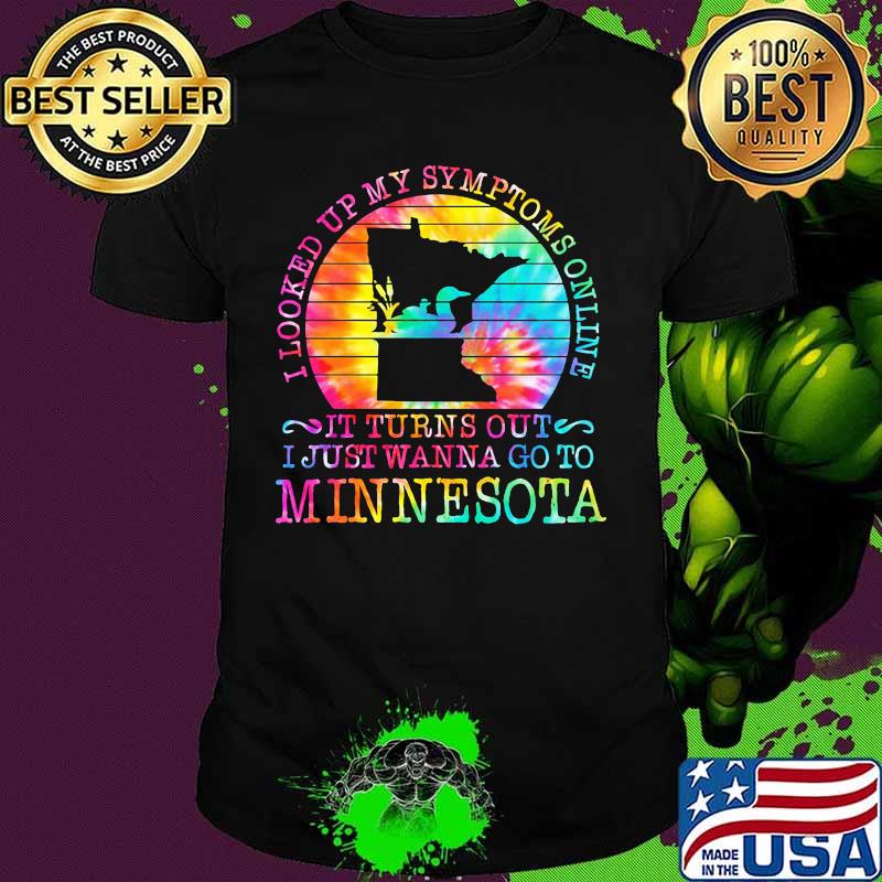 I looked up my symptoms online it turns out i just wanna go to minnesota vintage retro shirt