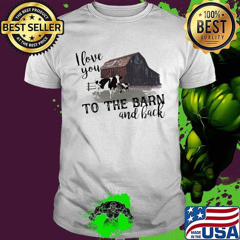 I love you to the barn and back cow shirt