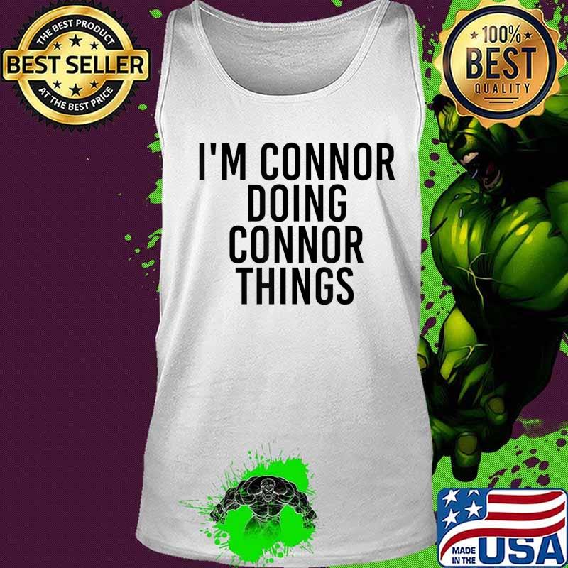 I'M CONNOR DOING CONNOR THINGS Name Funny Birthday Gift Idea T-Shirt Tank top I'M CONNOR DOING CONNOR THINGS Name Funny Birthday Gift Idea T-Shirt Tank top