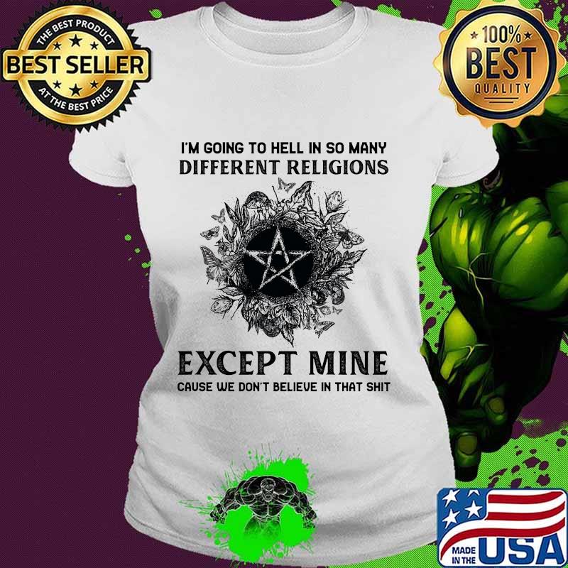 I'm Going To Hell In So Many Different Religions Except Mine Cause We Don't Believe In That Shit Witch Shirt Ladies tee I'm Going To Hell In So Many Different Religions Except Mine Cause We Don't Believe In That Shit Witch Shirt Ladies tee