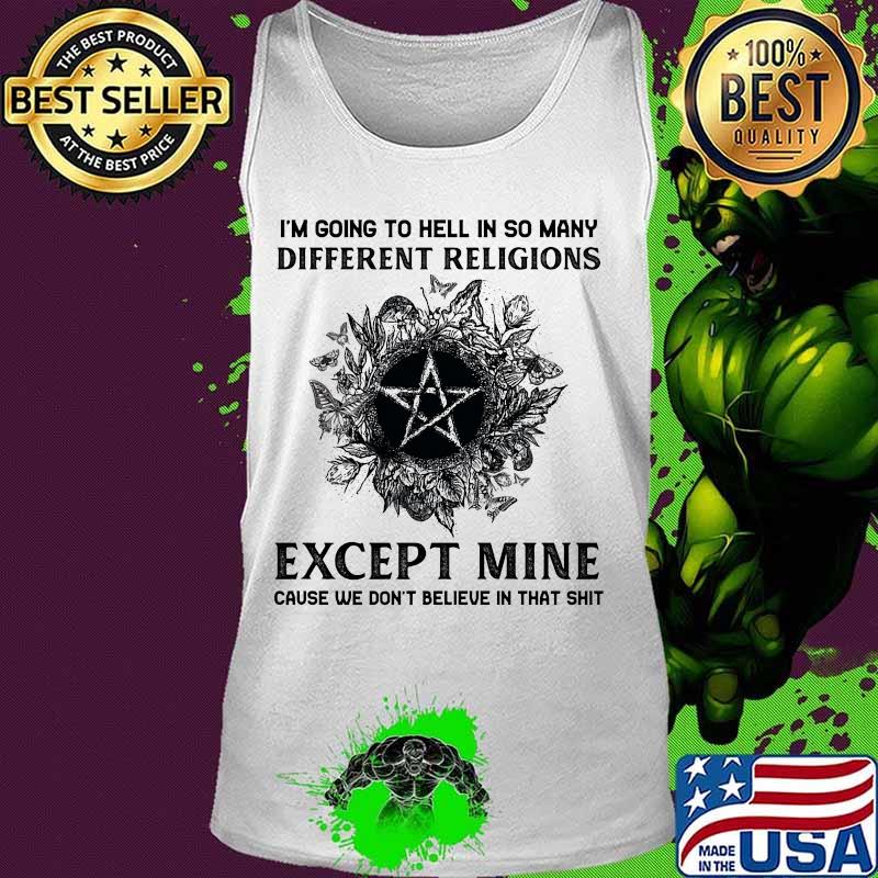 I'm Going To Hell In So Many Different Religions Except Mine Cause We Don't Believe In That Shit Witch Shirt Tank top I'm Going To Hell In So Many Different Religions Except Mine Cause We Don't Believe In That Shit Witch Shirt Tank top