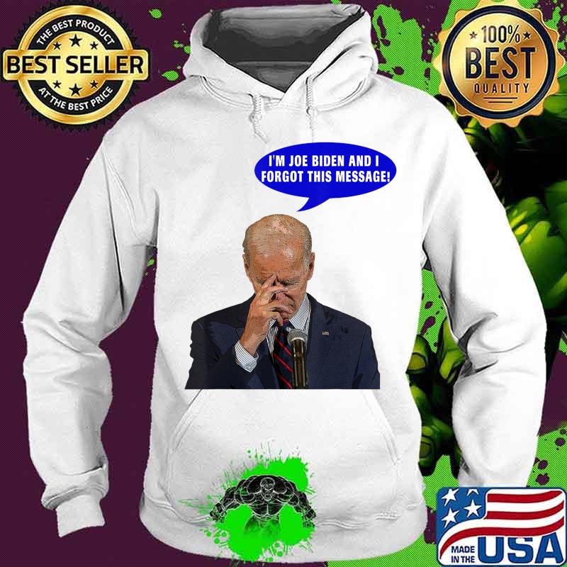I'm Joe Biden and I Forgot This Message. Anti Joe Biden 2020 T-Shirt Hoodie I'm Joe Biden and I Forgot This Message. Anti Joe Biden 2020 T-Shirt Hoodie