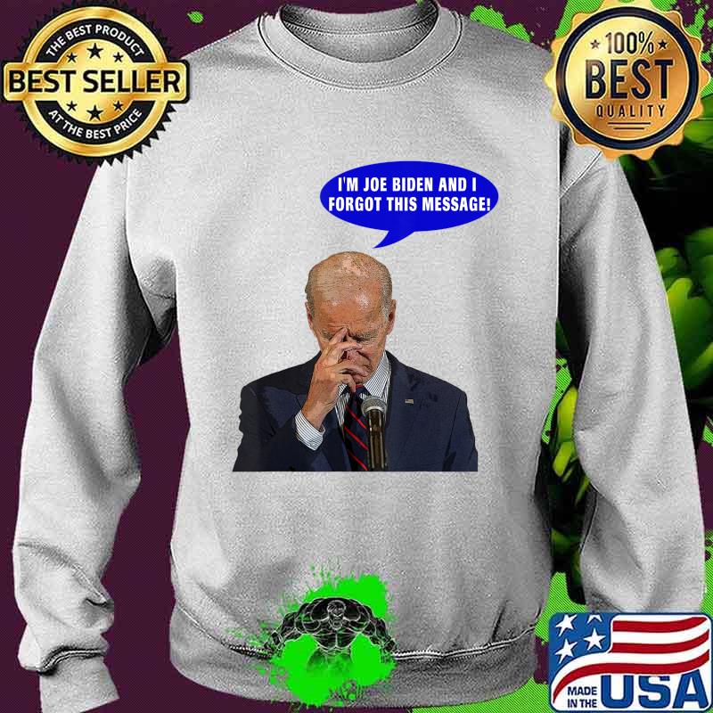 I'm Joe Biden and I Forgot This Message. Anti Joe Biden 2020 T-Shirt Sweater I'm Joe Biden and I Forgot This Message. Anti Joe Biden 2020 T-Shirt Sweater