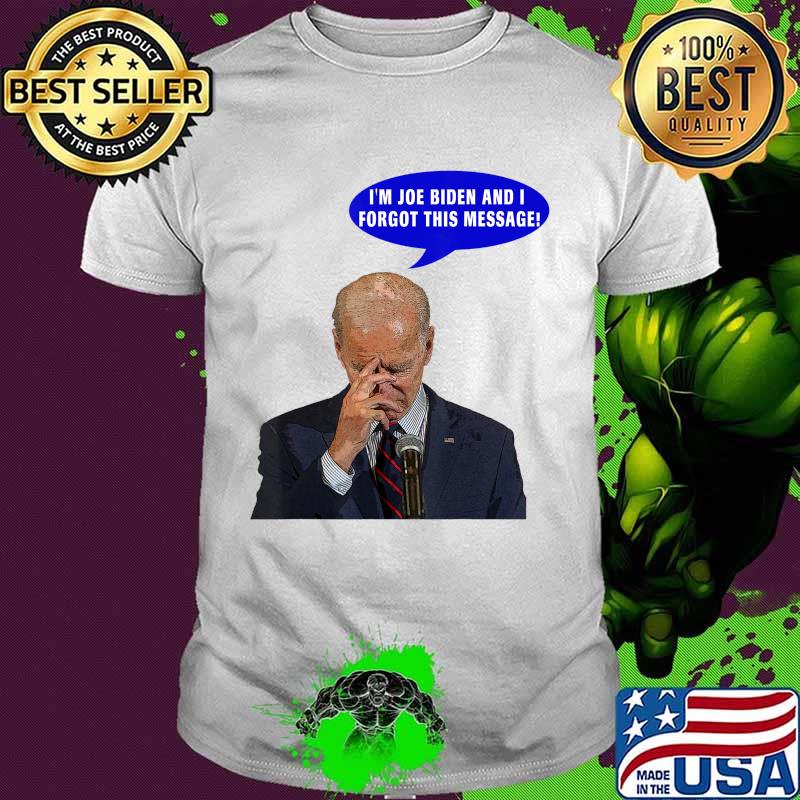 I'm Joe Biden and I Forgot This Message. Anti Joe Biden 2020 T-Shirt