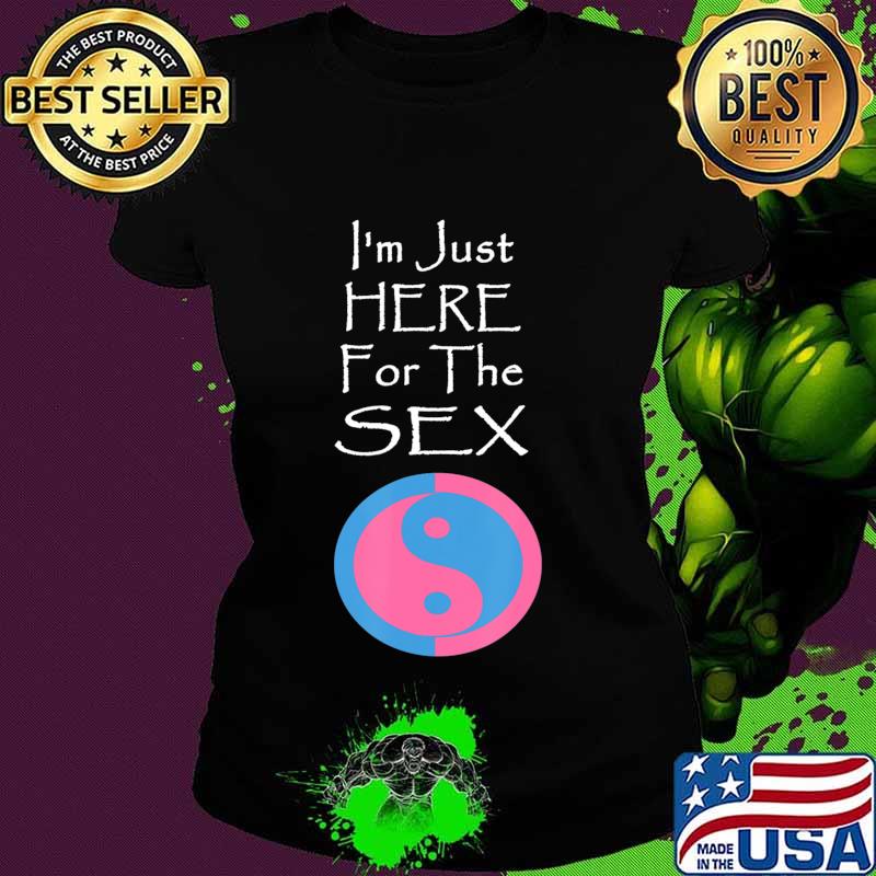 I'm Just Here For The Sex Gender Reveal funny T-Shirt Ladies tee I'm Just Here For The Sex Gender Reveal funny T-Shirt Ladies tee