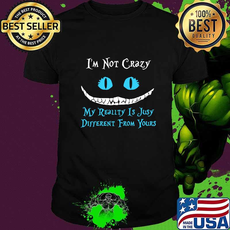 I'm not crazy my reality is julia different from yours shirt