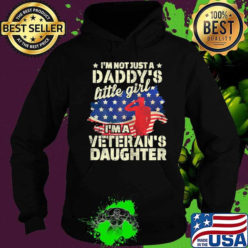 I'm not just a Daddy's Little Girl, I'm a Veteran's Daughter T-Shirt Hoodie I'm not just a Daddy's Little Girl, I'm a Veteran's Daughter T-Shirt Hoodie