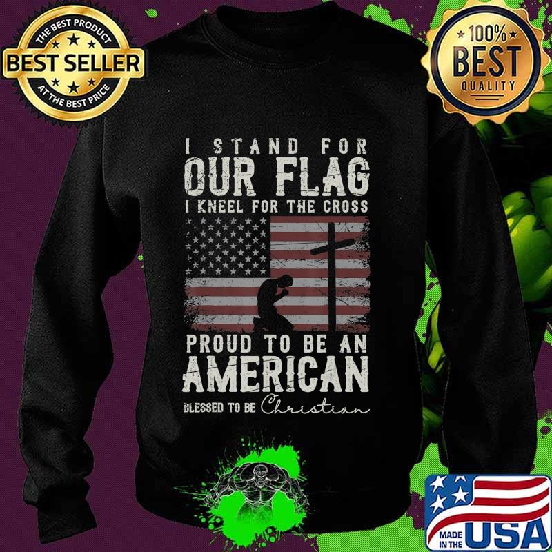 I Proudly Stand For The Flag And Kneel For The Cross Christ T-Shirt Sweater I Proudly Stand For The Flag And Kneel For The Cross Christ T-Shirt Sweater