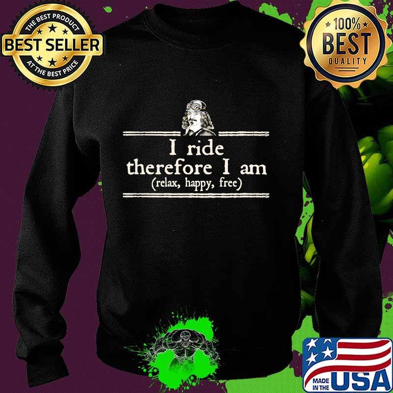 I ride therefore i am relax happy free men quote s Sweater I ride therefore i am relax happy free men quote s Sweater