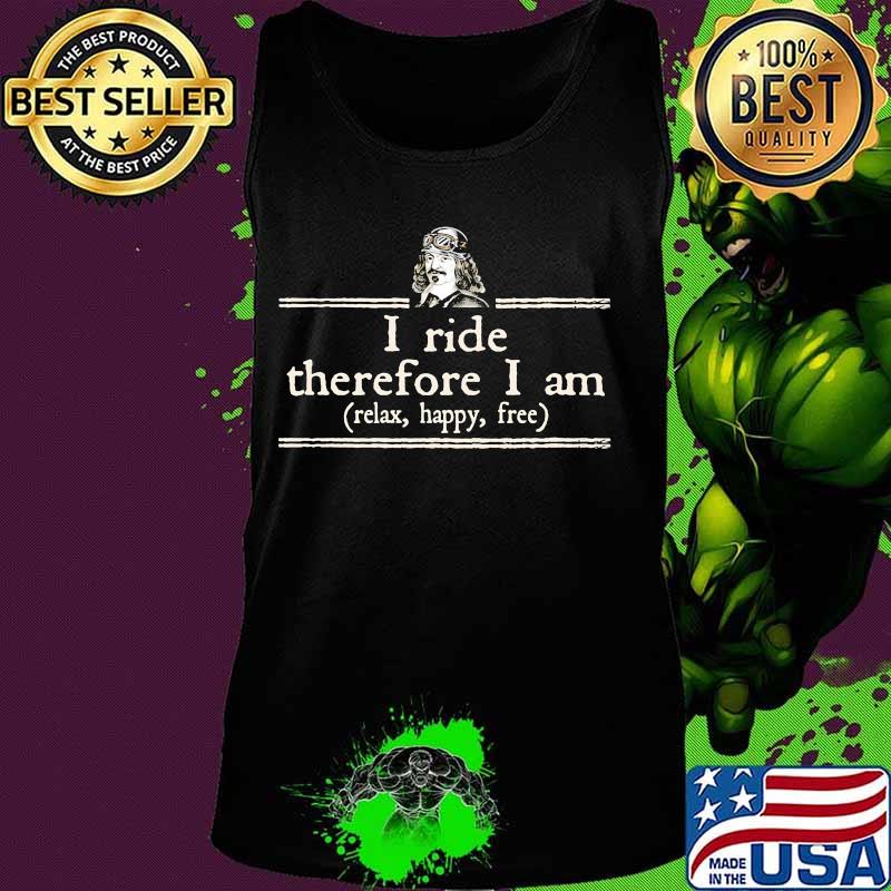 I ride therefore i am relax happy free men quote s Tank top I ride therefore i am relax happy free men quote s Tank top