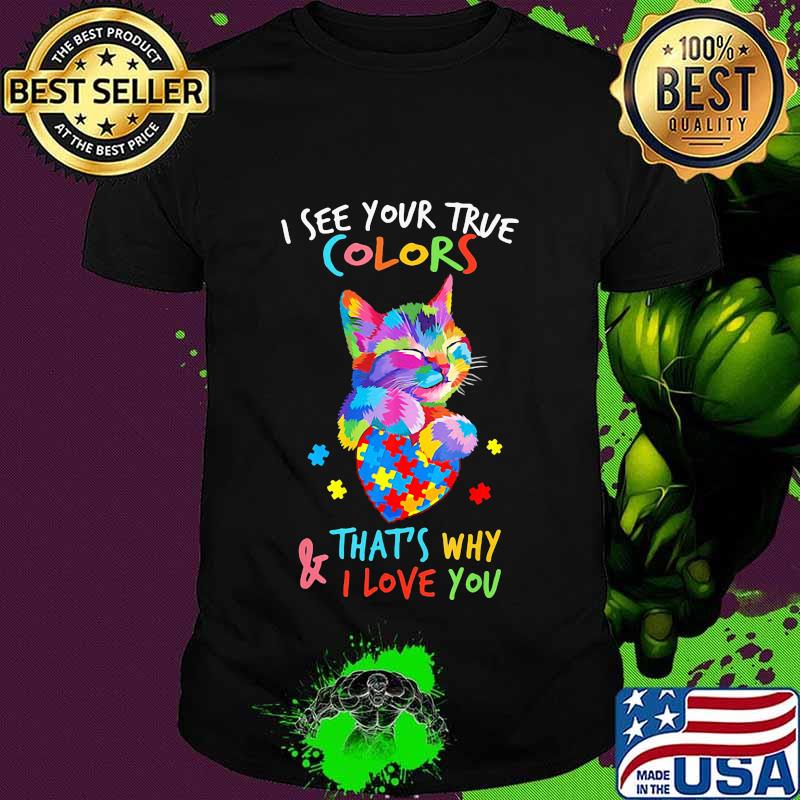 I see your true colors that's why and I love you autism Shirt