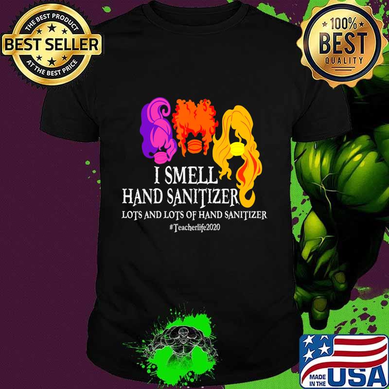 I Smell Hand Sanitizer Lots And Lots Of - Teacher Halloween T-Shirt