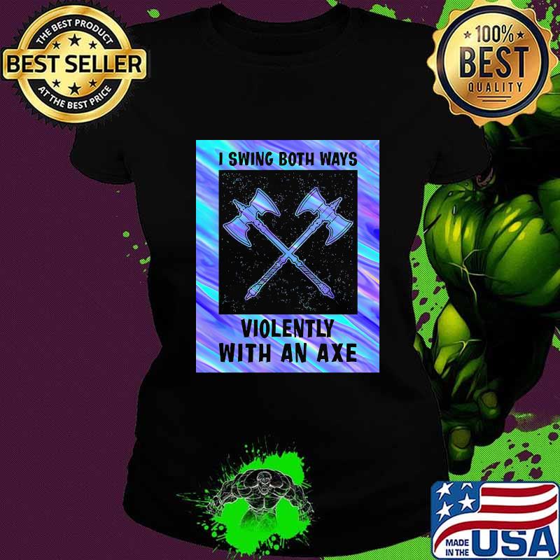 I swing both ways violently with an axe 2020 s Ladies tee I swing both ways violently with an axe 2020 s Ladies tee