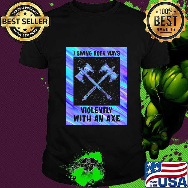 I swing both ways violently with an axe 2020 shirt