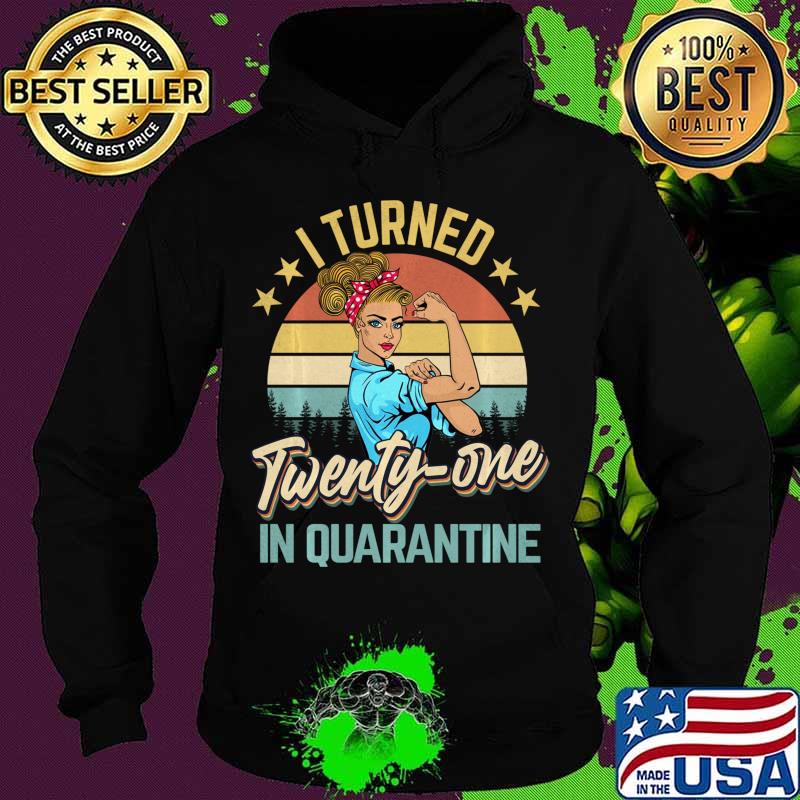 I Turned 21 In Quarantine Made In 1999 21 Years Old Shirt Hoodie I Turned 21 In Quarantine Made In 1999 21 Years Old Shirt Hoodie