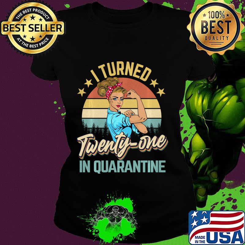 I Turned 21 In Quarantine Made In 1999 21 Years Old Shirt Ladies tee I Turned 21 In Quarantine Made In 1999 21 Years Old Shirt Ladies tee
