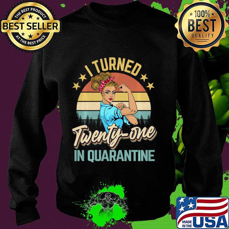 I Turned 21 In Quarantine Made In 1999 21 Years Old Shirt Sweater I Turned 21 In Quarantine Made In 1999 21 Years Old Shirt Sweater