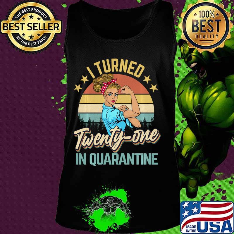 I Turned 21 In Quarantine Made In 1999 21 Years Old Shirt Tank top I Turned 21 In Quarantine Made In 1999 21 Years Old Shirt Tank top