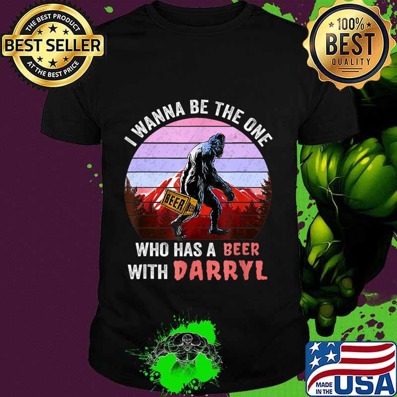 I Wanna Be The One Who Has A Beer With Darryl Funny Bigfoot T-Shirt