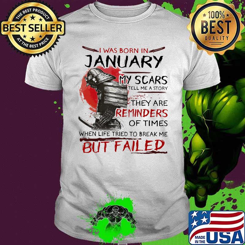 I was born january my scars tell me a story they are reminders of times when life tried to break me but failed shirt