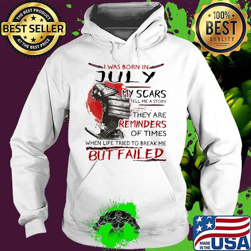 I was born july my scars tell me a story they are reminders of times when life tried to break me but failed s Hoodie I was born july my scars tell me a story they are reminders of times when life tried to break me but failed s Hoodie