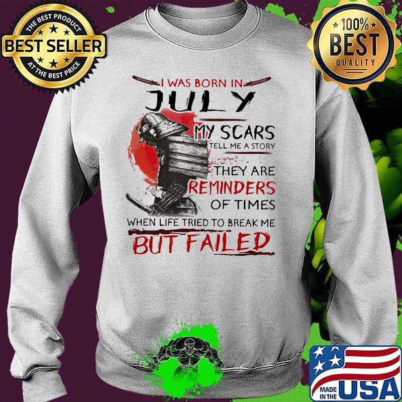 I was born july my scars tell me a story they are reminders of times when life tried to break me but failed s Sweater I was born july my scars tell me a story they are reminders of times when life tried to break me but failed s Sweater