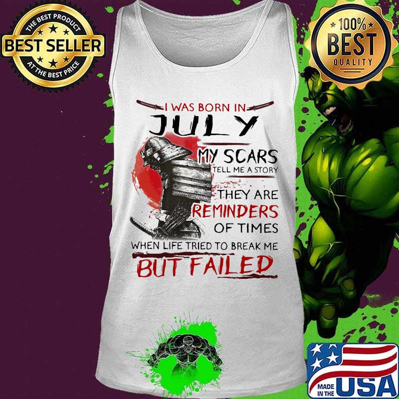 I was born july my scars tell me a story they are reminders of times when life tried to break me but failed s Tank top I was born july my scars tell me a story they are reminders of times when life tried to break me but failed s Tank top