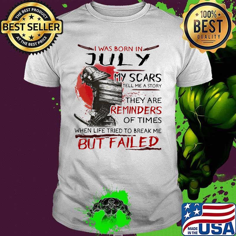 I was born july my scars tell me a story they are reminders of times when life tried to break me but failed shirt I was born july my scars tell me a story they are reminders of times when life tried to break me but failed shirt
