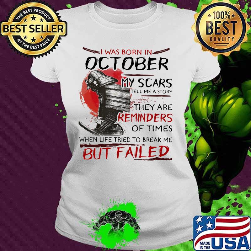 I was born october my scars tell me a story they are reminders of times when life tried to break me but failed s Ladies tee I was born october my scars tell me a story they are reminders of times when life tried to break me but failed s Ladies tee