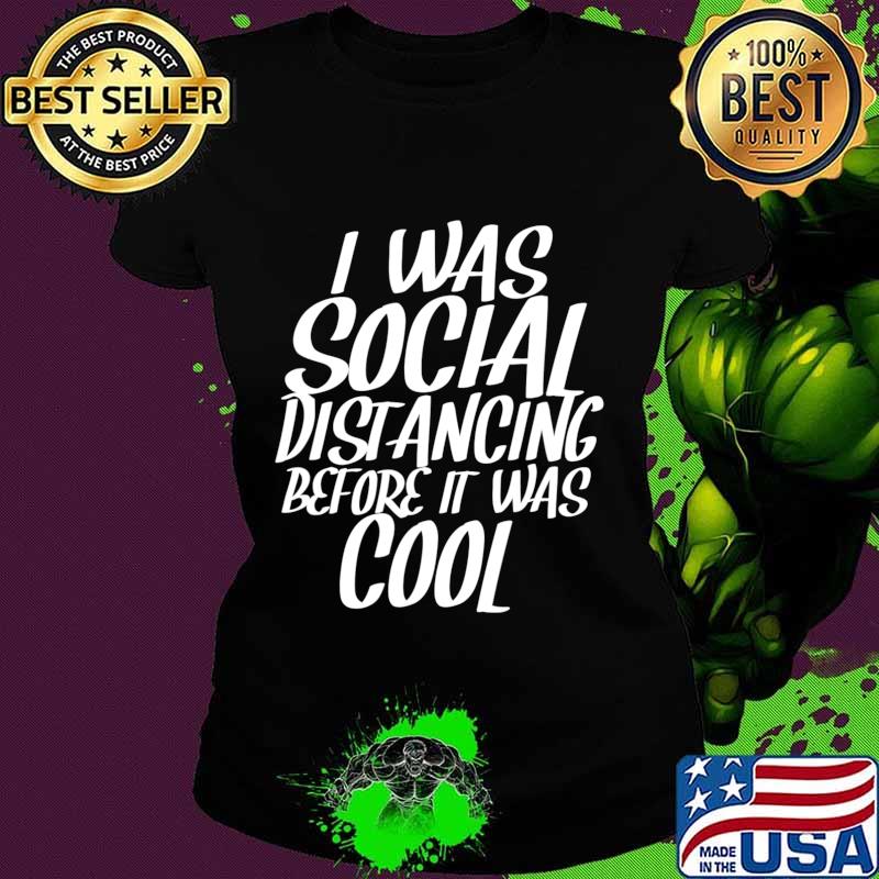 I Was Social Distancing Before It Was Cool Funny Sarcastic T-Shirt Ladies tee I Was Social Distancing Before It Was Cool Funny Sarcastic T-Shirt Ladies tee